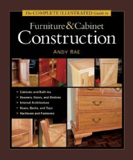 Title: The Complete Illustrated Guide to Furniture & Cabinet Construction, Author: Andy Rae