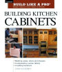 Building Kitchen Cabinets: Taunton's BLP: Expert Advice from Start to Finish