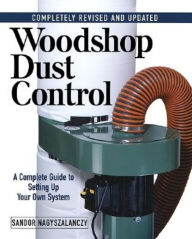 Title: Woodshop Dust Control: A Complete Guide to Setting Up Your Own System, Author: Sandor Nagyszalanczy