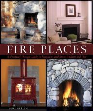 Title: Fire Places: A Practical Design Guide to Fireplaces and Stoves, Author: Jane Gitlin