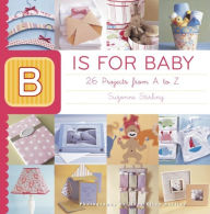 B is for Baby: 26 Projects from A to Z
