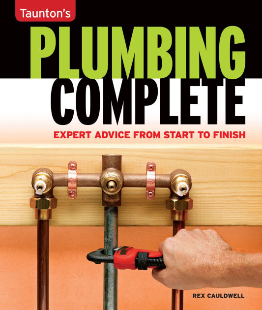 Plumbing Complete Expert Advice from Start to Finish by Rex Cauldwell