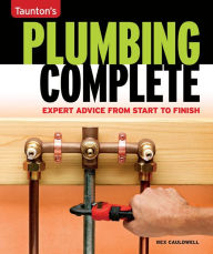 Title: Plumbing Complete: Expert Advice from Start to Finish, Author: Rex Cauldwell