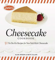 Title: Junior's Cheesecake Cookbook: 50 To-Die-For Recipes of New York-Style Cheesecake, Author: Beth Allen