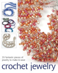 Title: Crochet Jewelry: 35 Fantastic Pieces of Jewelry to Make & Wear, Author: Sophie Britten