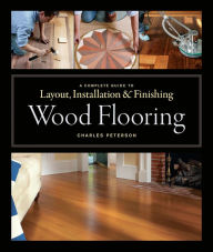 Title: Wood Flooring: A Complete Guide to Layout, Installation & Finishing, Author: Charles Peterson