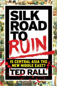 Title: Silk Road to Ruin: Is Central Asia the New Middle East?, Author: Ted Rall