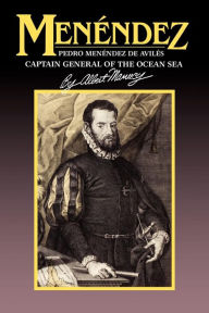 Title: Menendez: Pedro Menendez de Aviles, Captain General of the Ocean Sea, Author: Albert Manucy