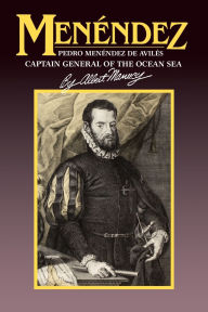 Title: Menendez: Pedro Menendez de Aviles, Captain General of the Ocean Sea, Author: Albert Manucy
