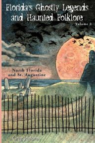 Title: Florida's Ghostly Legends and Haunted Folklore: North Florida and St. Augustine, Author: Greg Jenkins