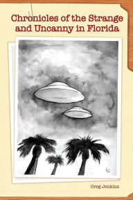 Title: Chronicles of the Strange and Uncanny in Florida, Author: Greg Jenkins