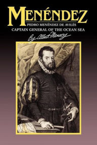 Title: Menendez: Pedro Menendez de Aviles, Captain General of the Ocean Sea, Author: Albert Manucy