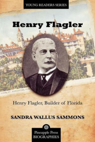 Title: Henry Flagler, Builder of Florida, Author: Sandra Sammons