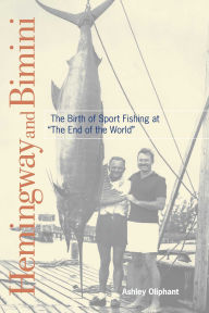Title: Hemingway and Bimini: The Birth of Sport Fishing at The End of the World, Author: Ashley Oliphant