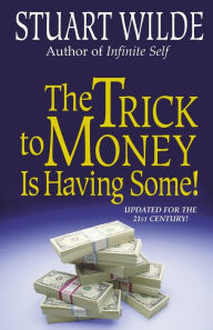 Title: The Trick to Money Is Having Some, Author: Stuart Wilde