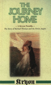 The Journey Home: A Kryon Parable: The Story of Michael Thomas and the Seven Angels