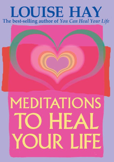 Meditations to Heal Your Life by Louise L. Hay