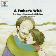 A Father's Wish: The Story of Jesus and a Little Boy