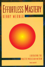 Title: Effortless Mastery: Liberating the Master Musician Within / Edition 1, Author: Kenny Werner