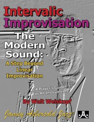 Title: Intervallic Improvisation: The Modern Sound -- A Step Beyond Linear Improvisation, Author: Walt Weiskopf