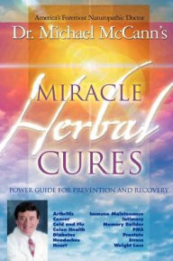 Title: Miracle Herbal Cures: Power Guide for Prevention and Recovery, Author: Michael McCann PhD