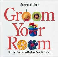 Groom Your Room: Terrific Touches to Brighten Your Bedroom! (American Girl Library Series)