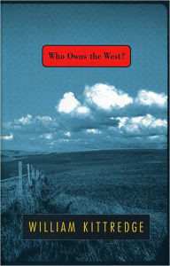 Title: Who Owns the West?, Author: William Kittredge