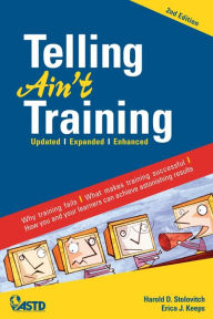 Title: Telling Ain't Training, 2nd edition: Updated, Expanded, Enhanced / Edition 2, Author: Harold D. Stolovitch