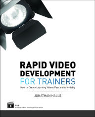 Title: Rapid Video Development for Trainers: How to Create Learning Videos Fast and Affordably, Author: Jonathan Halls