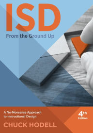 Title: ISD From the Ground Up: A No-Nonsense Approcah to Instructional Design / Edition 4, Author: Chuck Hodell