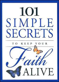 101 Simple Secrets to Keep Your Faith Alive