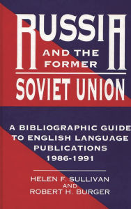 Title: Russia and the Former Soviet Union: A Bibliographic Guide to English Language Publications, 1986-1991, Author: Robert H. Burger