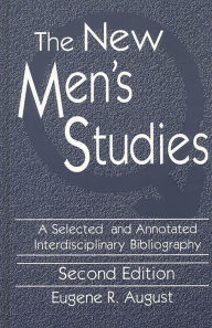 Title: The New Men's Studies: A Selected and Annotated Interdisciplinary Bibliography / Edition 2, Author: Eugene R. August