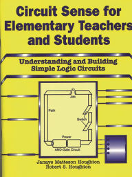 Title: Circuit Sense for Elementary Teachers and Students: Understanding and Building Simple Logic Circuits, Author: Janaye M. Houghton