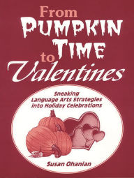 Title: From Pumpkin Time to Valentines: Sneaking Language Arts Strategies into Holiday Celebrations, Author: Susan Ohanian