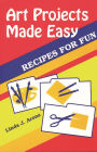 Art Projects Made Easy: Recipes for Fun