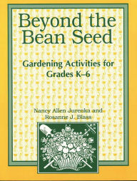 Title: Beyond the Bean Seed: Gardening Activities for Grades K6, Author: Rosanne Blass