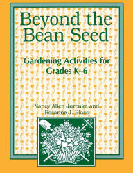 Title: Beyond the Bean Seed: Gardening Activities for Grades K6, Author: Rosanne Blass