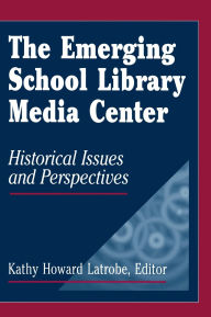 Title: The Emerging School Library Media Center: Historical Issues and Perspectives, Author: Kathy Howard Latrobe