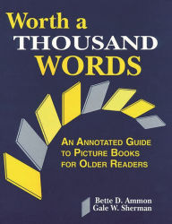 Title: Worth a Thousand Words: An Annotated Guide to Picture Books for Older Readers, Author: Bette D. Ammon