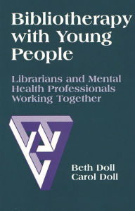 Title: Bibliotherapy with Young People: Librarians and Mental Health Professionals Working Together, Author: Beth Doll