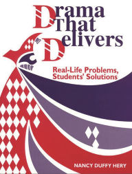 Title: Drama That Delivers: Real-Life Problems, Students' Solutions, Author: Nancy D. Hery