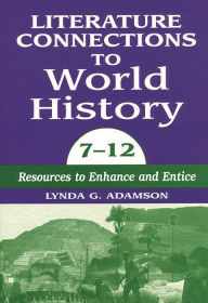 Title: Literature Connections to World History 712: Resources to Enhance and Entice, Author: Lynda G. Adamson
