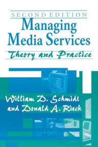 Title: Managing Media Services: Theory and Practice / Edition 2, Author: William D. Schmidt