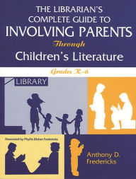 Title: The Librarian's Complete Guide to Involving Parents Through Children's Literature: Grades K-6, Author: Anthony D. Fredericks