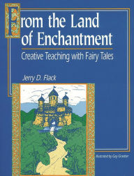 Title: From the Land of Enchantment: Creative Teaching with Fairy Tales, Author: Jerry D. Flack