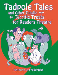Title: Tadpole Tales and Other Totally Terrific Treats for Readers Theatre, Author: Anthony D. Fredericks