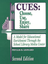 Title: CUES: Choose, Use, Enjoy, Share: A Model for Educational Enrichment Through the School Library Media Center / Edition 2, Author: Phyllis B. Leonard