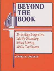 Title: Beyond the Book: Technology Integration into the Secondary School Library Media Curriculum, Author: Sandra L. Doggett
