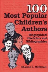 Title: 100 Most Popular Children's Authors: Biographical Sketches and Bibliographies, Author: Sharron L. McElmeel